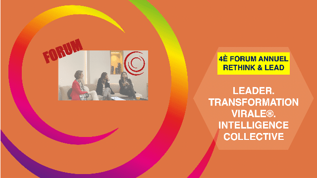 4e Forum Annuel ReThink & LEAD – Leader. Transformation virale®. Intelligence collective – le 22 octobre 2019 – à partir de 8h à Paris :